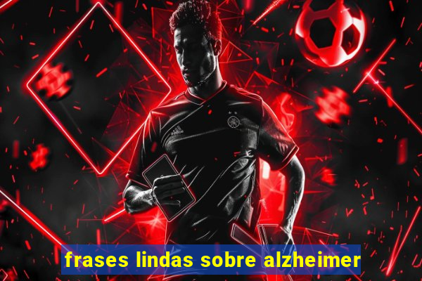 frases lindas sobre alzheimer